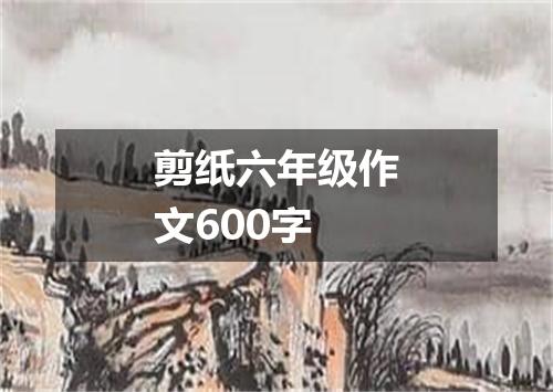 剪纸六年级作文600字