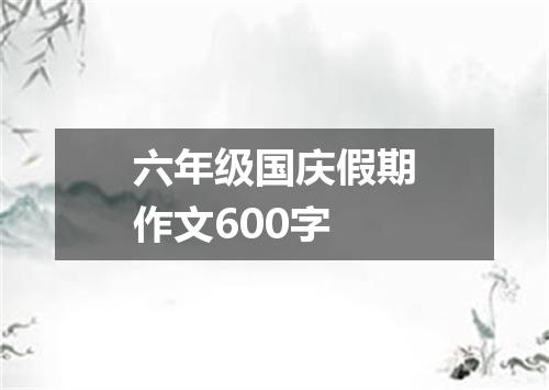 六年级国庆假期作文600字