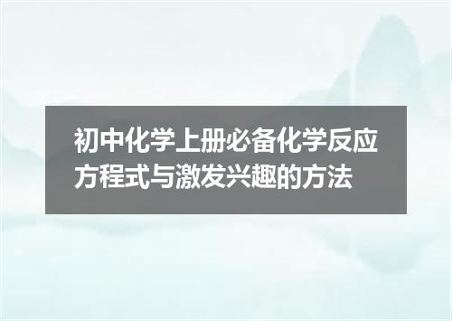 初中化学上册必备化学反应方程式与激发兴趣的方法