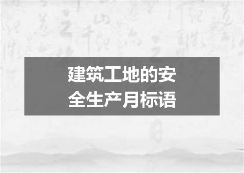 建筑工地的安全生产月标语