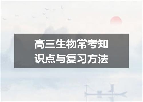 高三生物常考知识点与复习方法