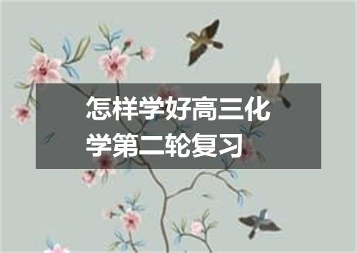怎样学好高三化学第二轮复习
