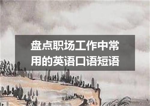 盘点职场工作中常用的英语口语短语