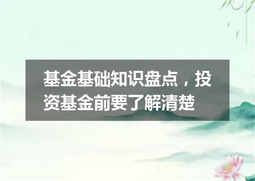 基金基础知识盘点，投资基金前要了解清楚