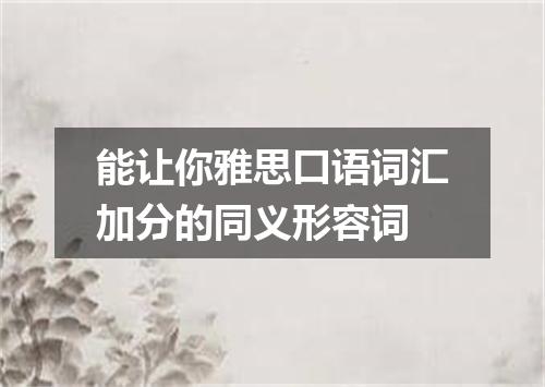 能让你雅思口语词汇加分的同义形容词