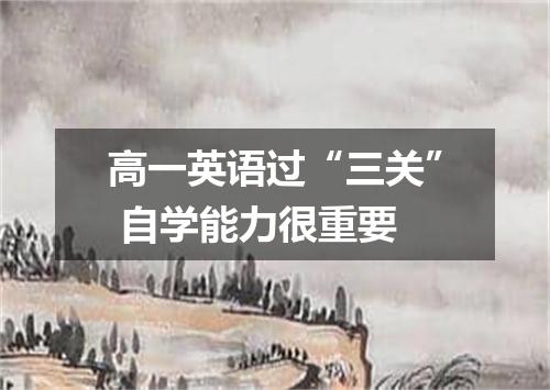高一英语过“三关” 自学能力很重要