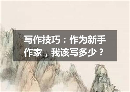写作技巧：作为新手作家，我该写多少？