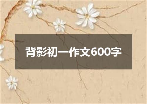 背影初一作文600字
