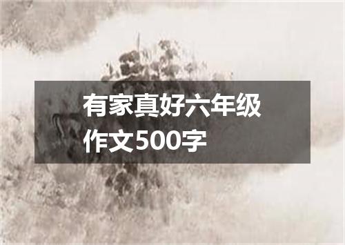 有家真好六年级作文500字