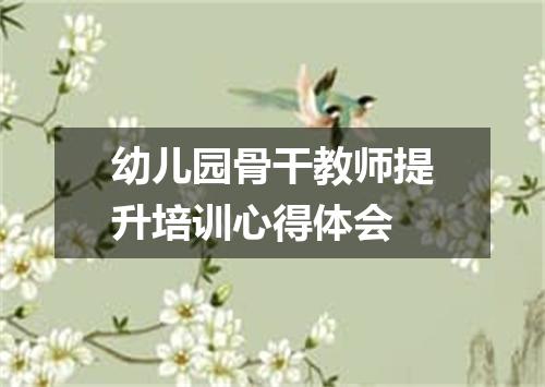 幼儿园骨干教师提升培训心得体会