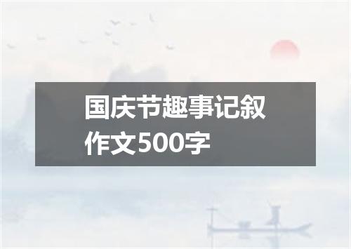 国庆节趣事记叙作文500字