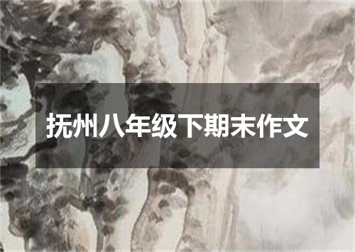 抚州八年级下期末作文