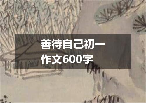 善待自己初一作文600字