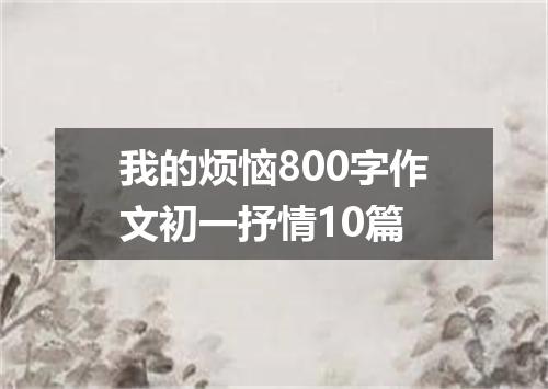 我的烦恼800字作文初一抒情10篇