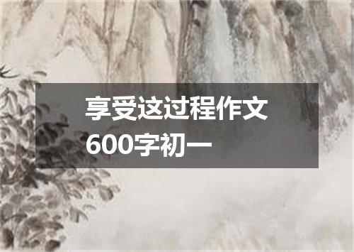 享受这过程作文600字初一