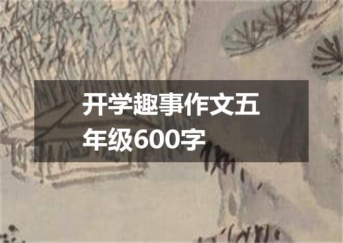 开学趣事作文五年级600字