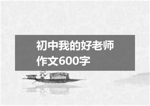 初中我的好老师作文600字