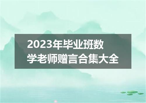 2023年毕业班数学老师赠言合集大全