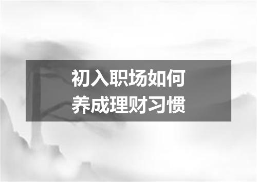初入职场如何养成理财习惯