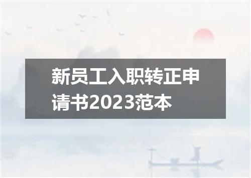 新员工入职转正申请书2023范本