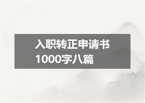 入职转正申请书1000字八篇