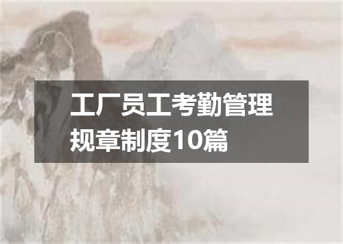 工厂员工考勤管理规章制度10篇