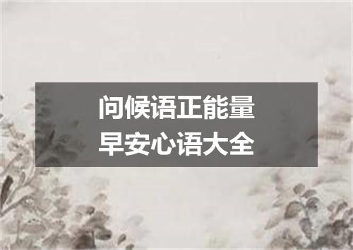 问候语正能量早安心语大全