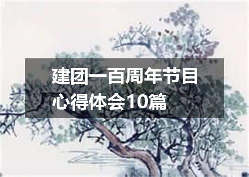 建团一百周年节目心得体会10篇