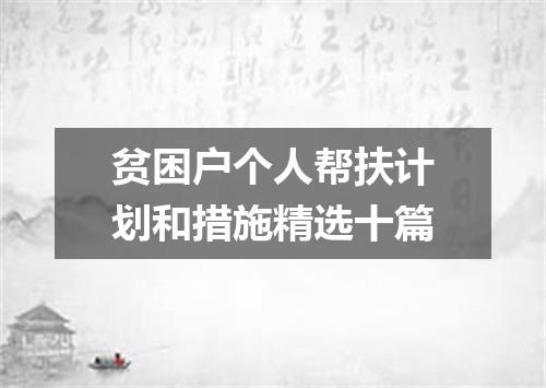 贫困户个人帮扶计划和措施精选十篇