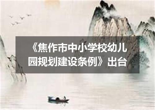 《焦作市中小学校幼儿园规划建设条例》出台