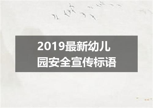 2019最新幼儿园安全宣传标语