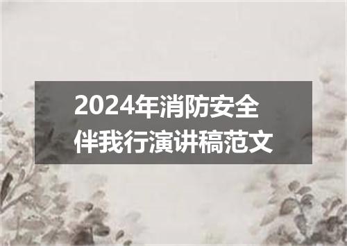 2024年消防安全伴我行演讲稿范文
