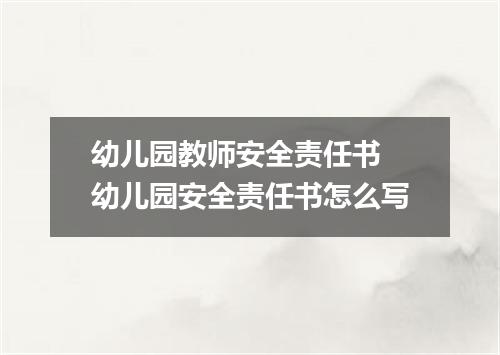 幼儿园教师安全责任书 幼儿园安全责任书怎么写