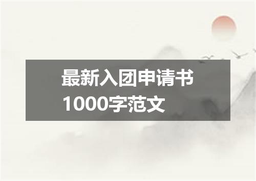 最新入团申请书1000字范文