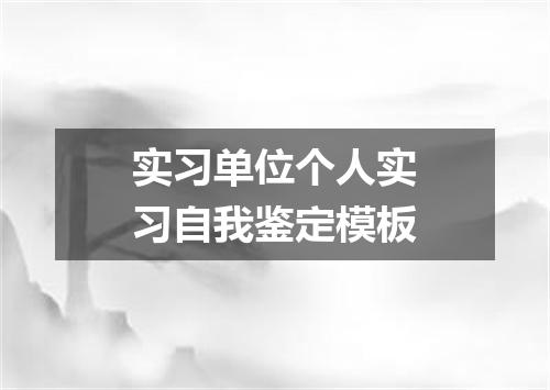 实习单位个人实习自我鉴定模板