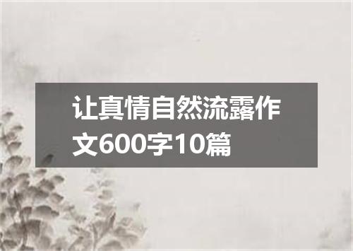 让真情自然流露作文600字10篇