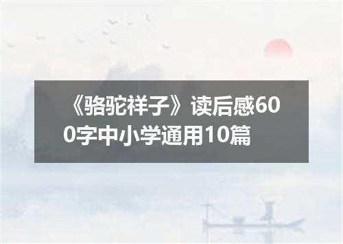 《骆驼祥子》读后感600字中小学通用10篇
