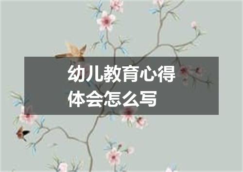 幼儿教育心得体会怎么写