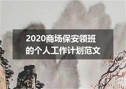 2020商场保安领班的个人工作计划范文