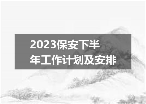 2023保安下半年工作计划及安排