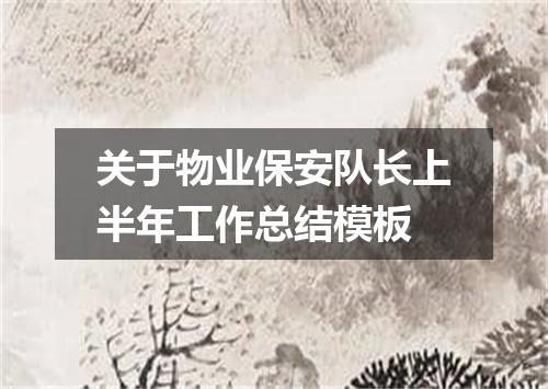 关于物业保安队长上半年工作总结模板