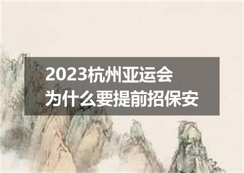 2023杭州亚运会为什么要提前招保安