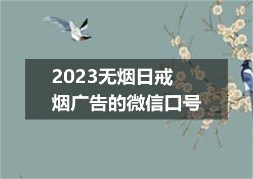 2023无烟日戒烟广告的微信口号