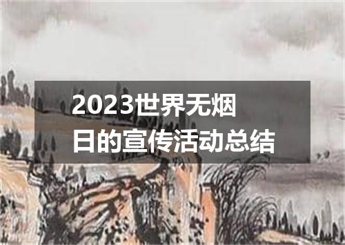 2023世界无烟日的宣传活动总结