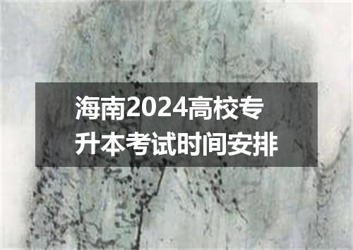 海南2024高校专升本考试时间安排