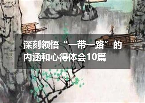 深刻领悟“一带一路”的内涵和心得体会10篇