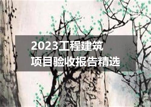 2023工程建筑项目验收报告精选