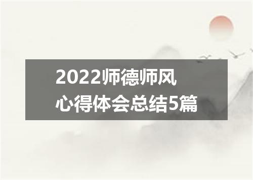 2022师德师风心得体会总结5篇