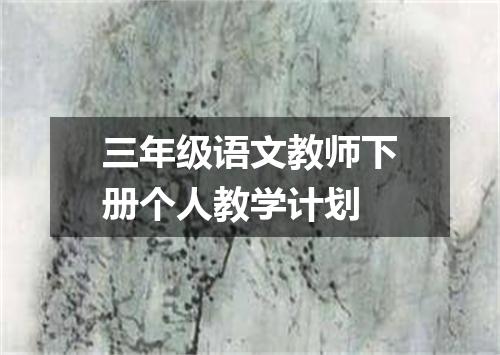 三年级语文教师下册个人教学计划