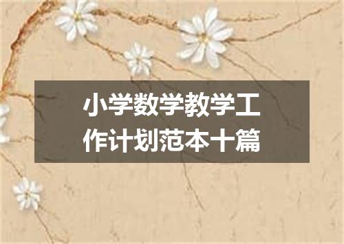 小学数学教学工作计划范本十篇